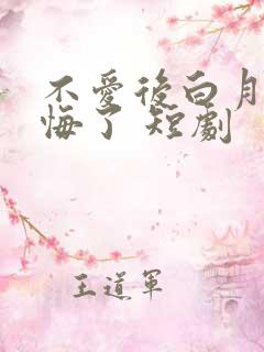 不爱后白月光后悔了 短剧