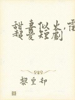 甜妻似火,霍总超爱短剧