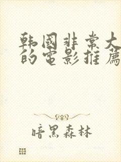 韩国非常大尺度的电影推荐最新