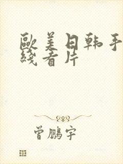 欧美日韩手机在线看片