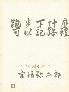 跑步下什么软件可以记路程