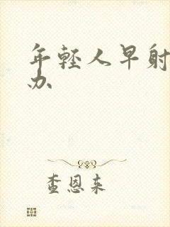 年轻人早射怎么办