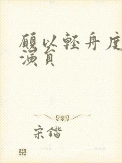 愿以轻舟度余生演员