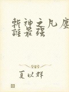 斩神之凡尘神域谁最强