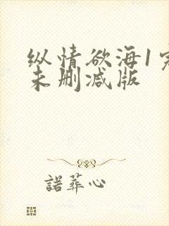 纵情欲海1完整未删减版