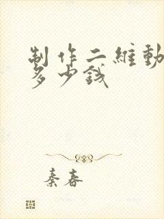 制作二维动画要多少钱