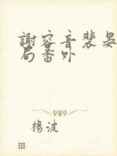 谢容音裴晏大结局番外