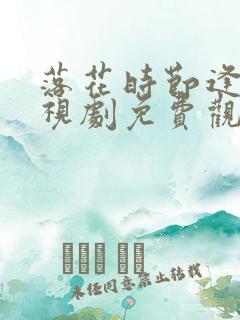 落花时节逢君电视剧免费观看完整版