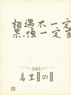 相遇不一定有结果,但一定有意义