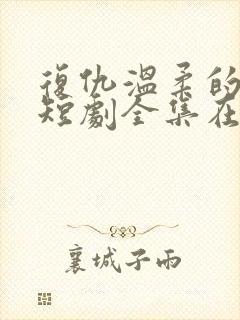 复仇温柔的女秘短剧全集在线观看