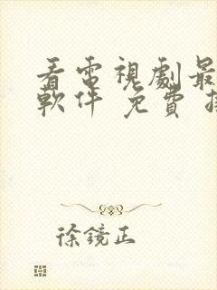 看电视剧最好的软件 免费 排行榜