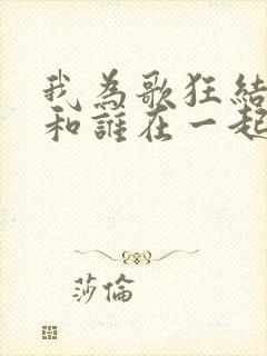 我为歌狂结局谁和谁在一起了