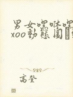 男女嘿咻嘿咻xxoo动态图·纸:.