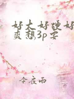 好大好硬好深好爽想3p要