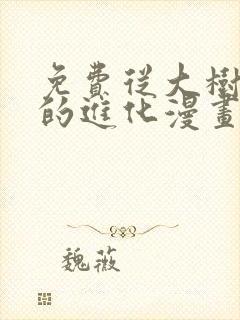 免费从大树开始的进化漫画