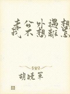 老公外遇想离婚我不想离怎么办