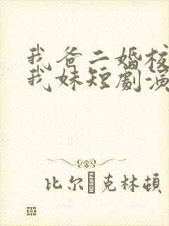 我爸二婚校花是我妹短剧演员表