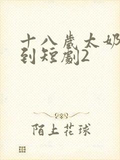 十八岁太奶奶驾到短剧2