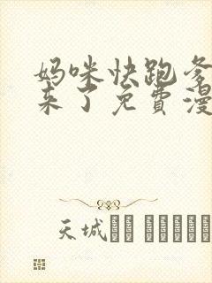 妈咪快跑爹地追来了免费漫画全集