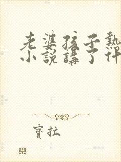 老婆孩子热炕头小说讲了什么