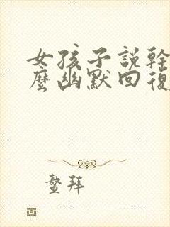 女孩子说干嘛怎么幽默回复