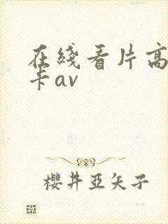 在线看片高清不卡av