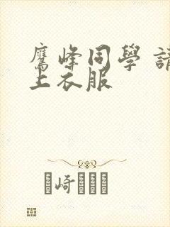 鹰峰同学 请穿上衣服