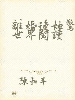 离婚后她惊艳了世界阅读