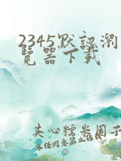 2345默认浏览器下载