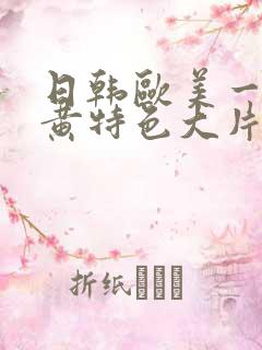 日韩欧美一级特黄特色大片