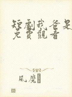 短剧我爸是首富免费观看