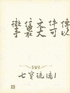 微信文件传输助手最大可以传多大的文件