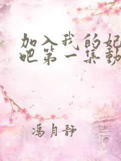 加入我的妃神会吧第一集动漫播放