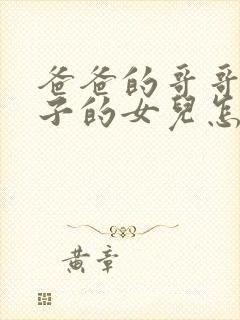 爸爸的哥哥的儿子的女儿怎么称呼