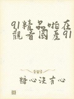 91精品啪在线观看国产91蜜桃