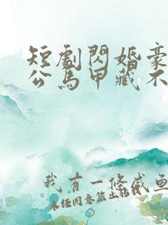 短剧闪婚豪门老公马甲藏不住