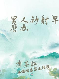 男人秒射早射怎么办