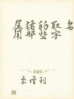 属猪的取名最佳用哪些字