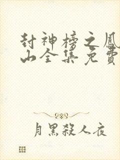 封神榜之凤鸣岐山全集免费