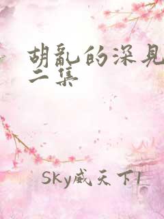 胡乱的深见君第二集