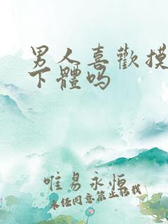 男人喜欢摸女人下体吗