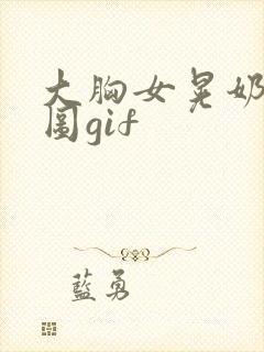 大胸女晃奶动态图gif