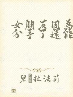 女朋友因为烦我分手了还能挽回吗