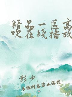 精品一区高潮喷吹在线播放