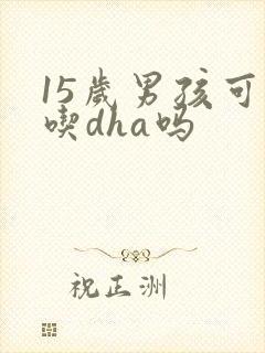 15岁男孩可以吃dha吗