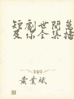 短剧世间万物不及你全集播放