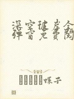 深空彼岸全文无弹窗免费阅读