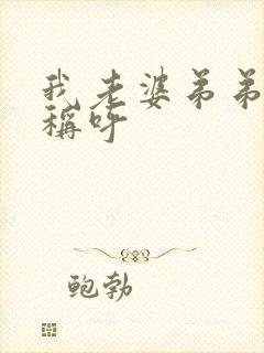 我老婆弟弟怎么称呼