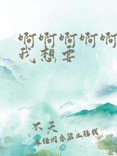 啊啊啊啊啊哥哥我想要