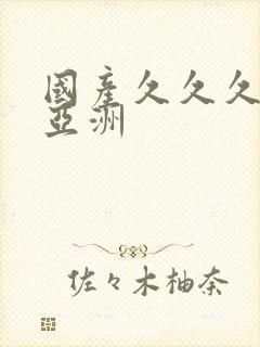 国产久久久精品亚洲